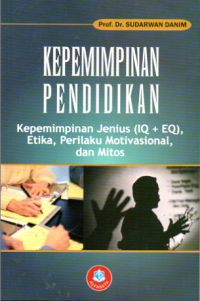 Image of Kepemimpinan Pendidikan; Kepemimpinan Jenius (IQ + EQ), Etika, Perilaku Motivasional, dan Mitos
