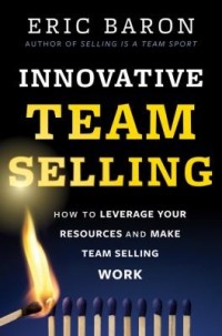 Image of Innovative team selling : how to leverage your resources and make team selling work
