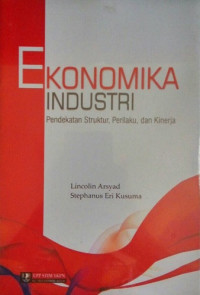Image of Ekonomika Industri (Pendekatan Struktur, Perilaku, dan Kinerja)
